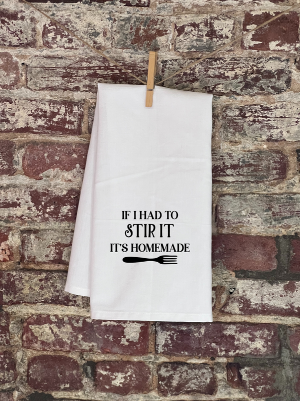 Kitchen Towels - If I Had To Stir It, It's Homemade