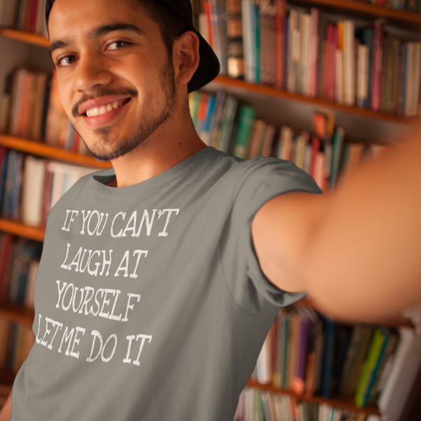 If You Can't Laugh At Yourself Let Me Do It T-Shirt