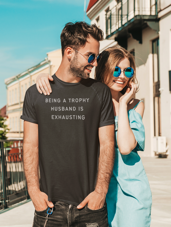 Being a Trophy Husband is Exhausting T-Shirt