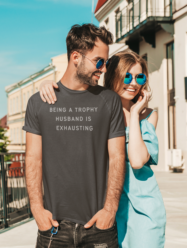 Being a Trophy Husband is Exhausting T-Shirt