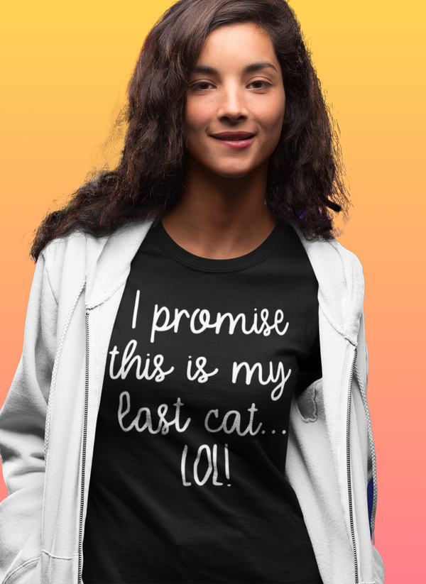Cats - I Promise This Is My Last Cat...LOL! T-Shirt
